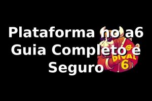 Plataforma no a6 🍀 Guia Completo e Seguro